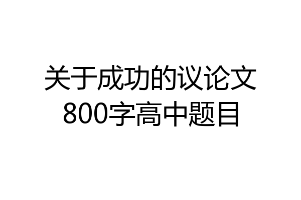 关于成功的议论文800字高中题目