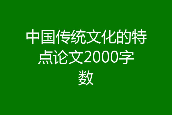 中国传统文化的特点论文2000字数