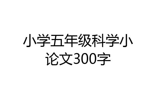 小学五年级科学小论文300字