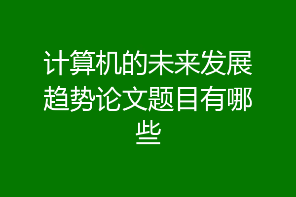 计算机的未来发展趋势论文题目有哪些