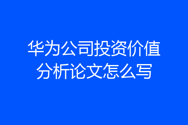 华为公司投资价值分析论文怎么写