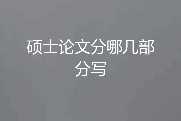 硕士论文分哪几部分写