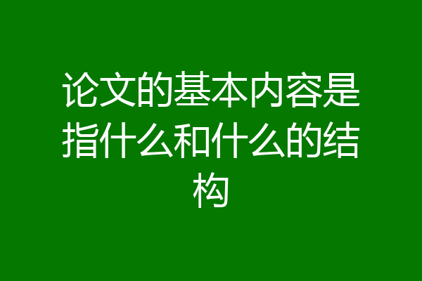 论文的基本内容是指什么和什么的结构