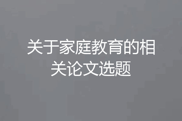 关于家庭教育的相关论文选题