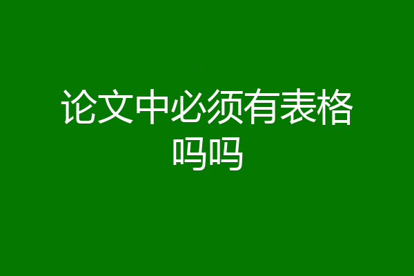 论文中必须有表格吗吗