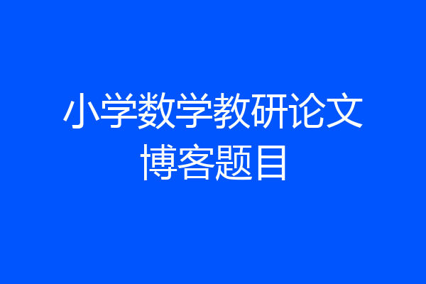 小学数学教研论文博客题目