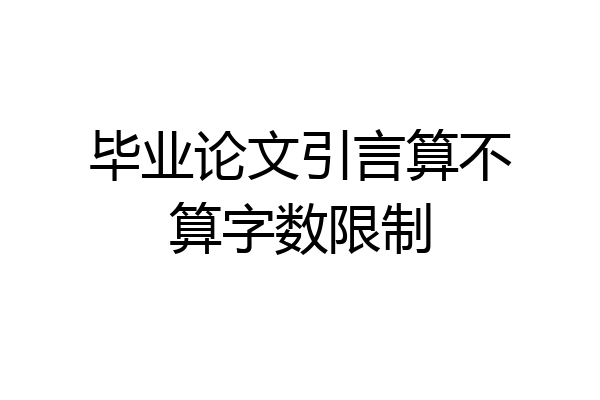 毕业论文引言算不算字数限制