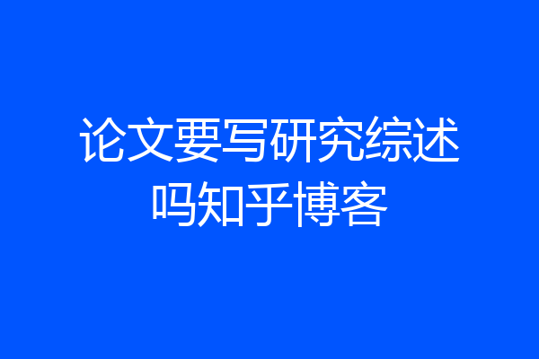 论文要写研究综述吗知乎博客
