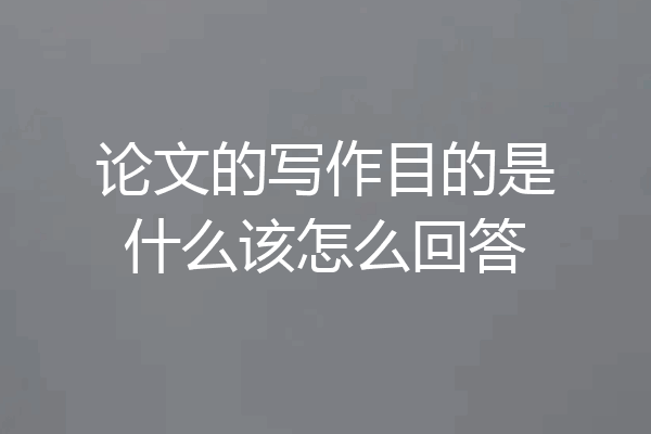 论文的写作目的是什么该怎么回答