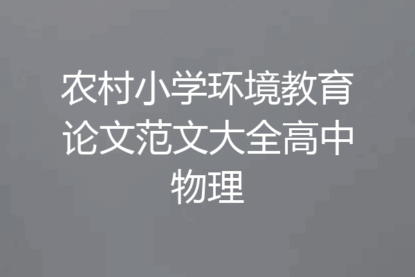 农村小学环境教育论文范文大全高中物理
