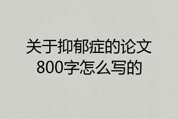 关于抑郁症的论文800字怎么写的