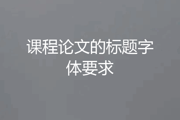 课程论文的标题字体要求