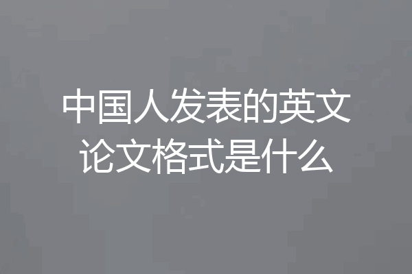 中国人发表的英文论文格式是什么