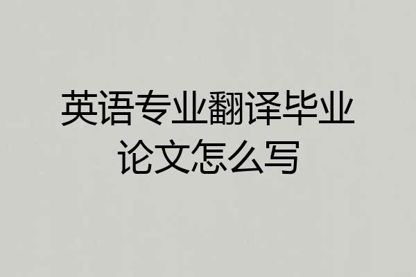 英语专业翻译毕业论文怎么写