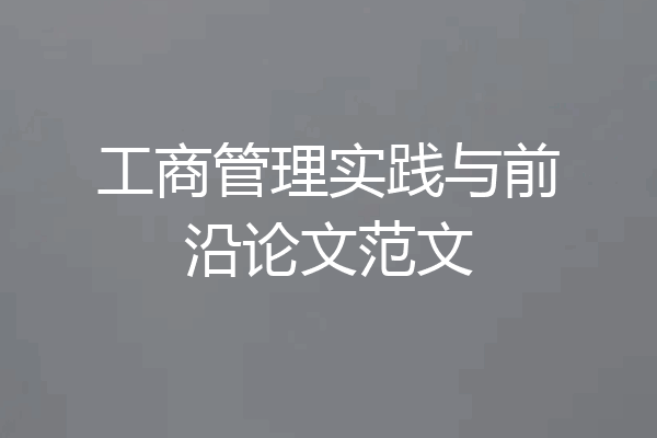 工商管理实践与前沿论文范文