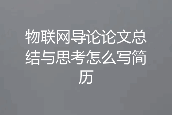 物联网导论论文总结与思考怎么写简历