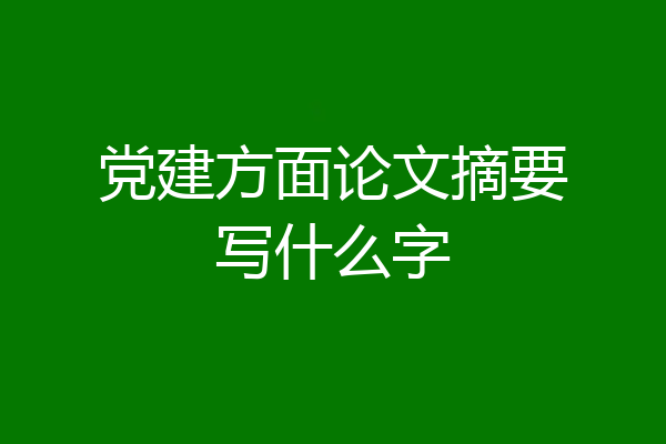 党建方面论文摘要写什么字