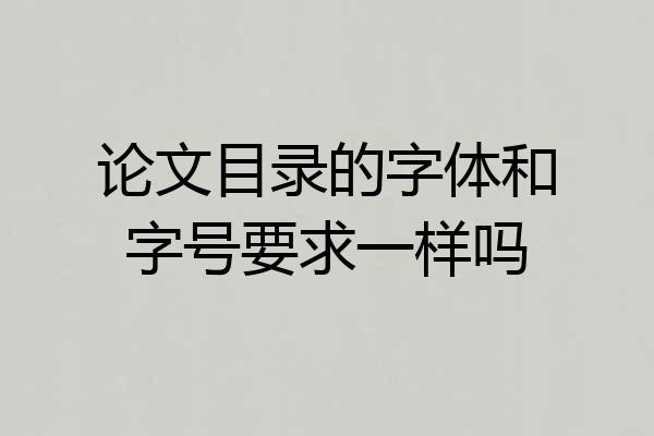 论文目录的字体和字号要求一样吗