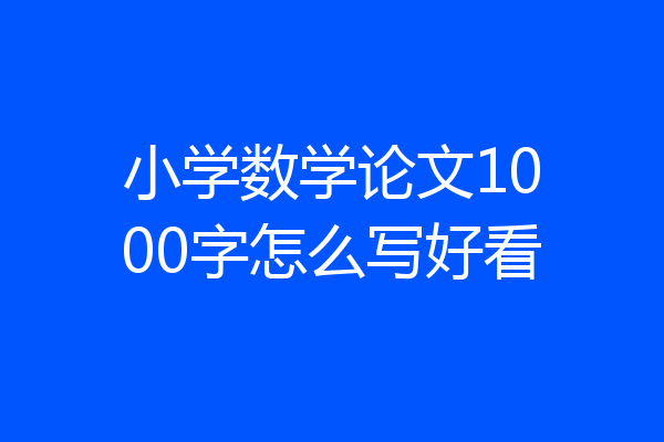 小学数学论文1000字怎么写好看