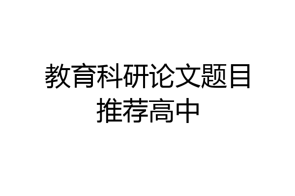 教育科研论文题目推荐高中