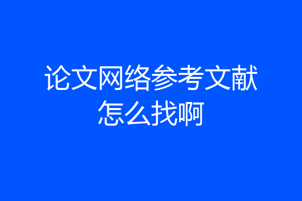 论文网络参考文献怎么找啊