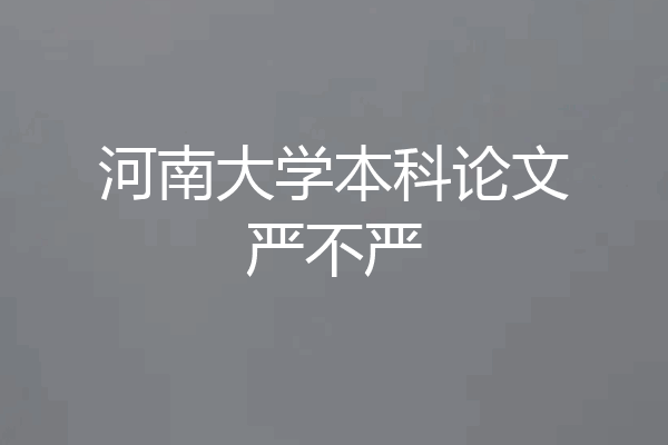 河南大学本科论文严不严