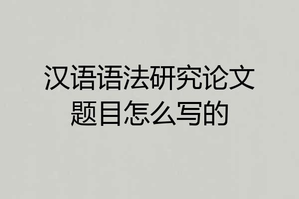 汉语语法研究论文题目怎么写的