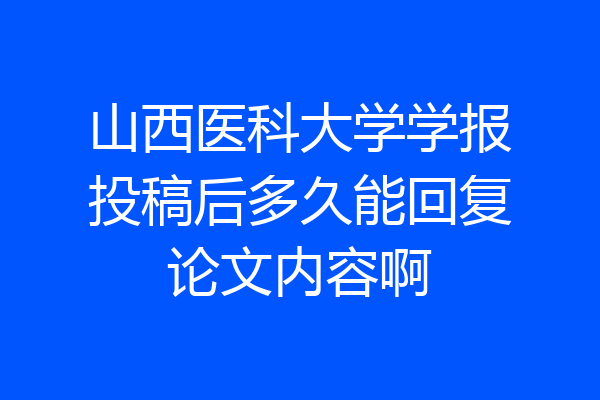 山西医科大学学报投稿后多久能回复论文内容啊