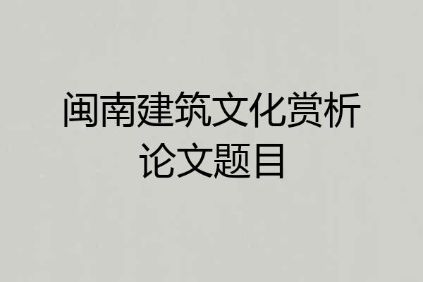 闽南建筑文化赏析论文题目