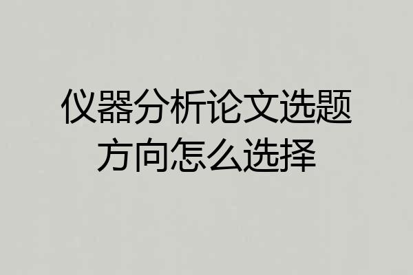 仪器分析论文选题方向怎么选择