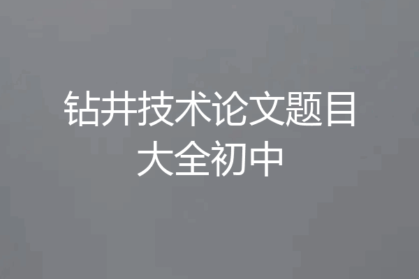 钻井技术论文题目大全初中