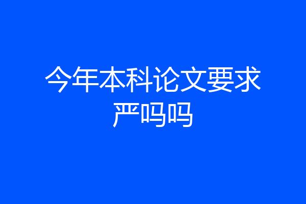 今年本科论文要求严吗吗