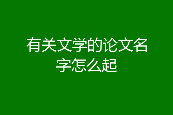 有关文学的论文名字怎么起