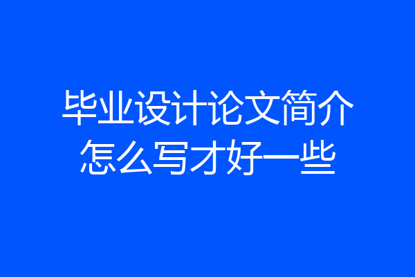 毕业设计论文简介怎么写才好一些