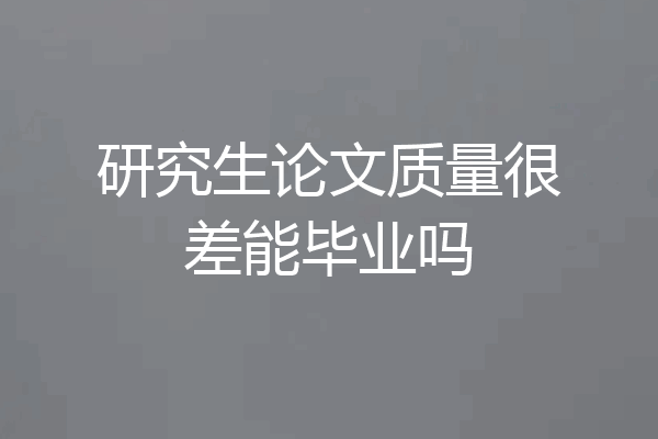 研究生论文质量很差能毕业吗