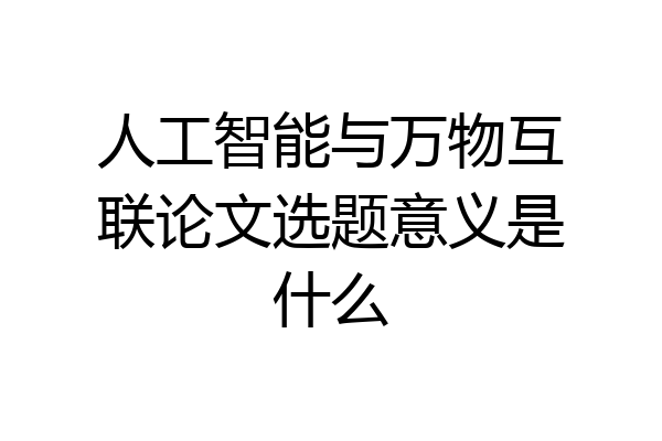 人工智能与万物互联论文选题意义是什么
