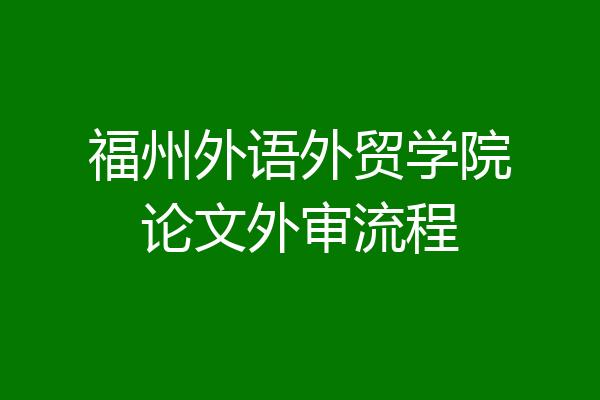 福州外语外贸学院论文外审流程