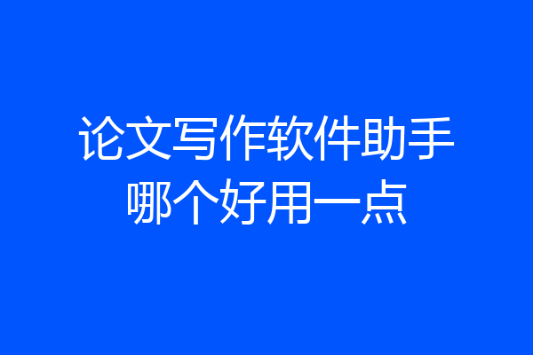 论文写作软件助手哪个好用一点