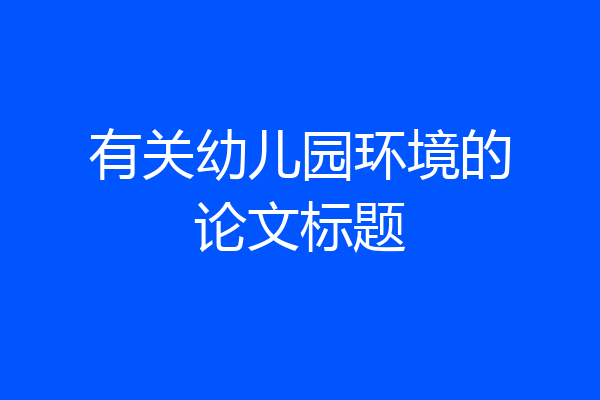 有关幼儿园环境的论文标题