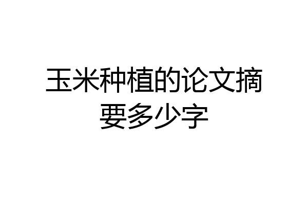 玉米种植的论文摘要多少字