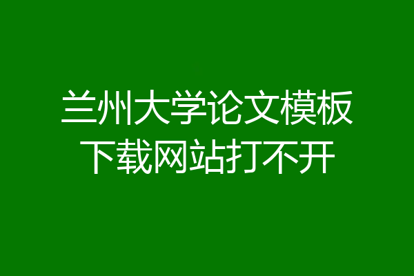 兰州大学论文模板下载网站打不开