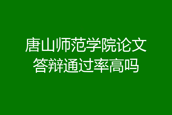 唐山师范学院论文答辩通过率高吗