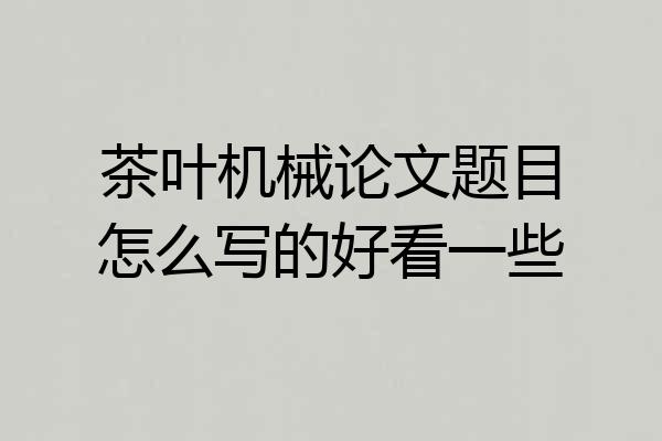 茶叶机械论文题目怎么写的好看一些