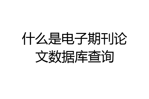 什么是电子期刊论文数据库查询