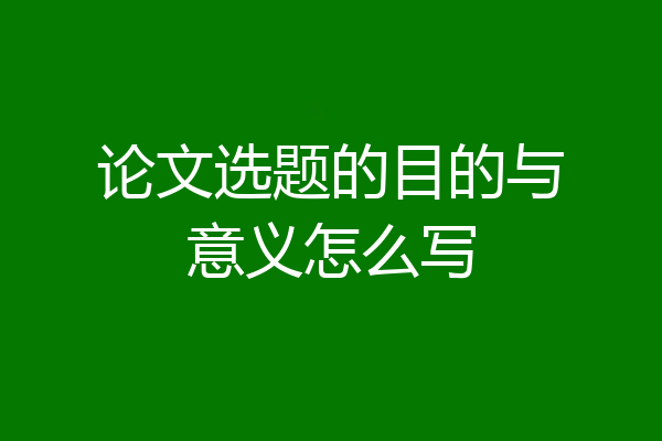 论文选题的目的与意义怎么写