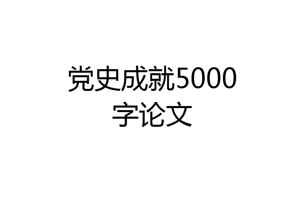 党史成就5000字论文