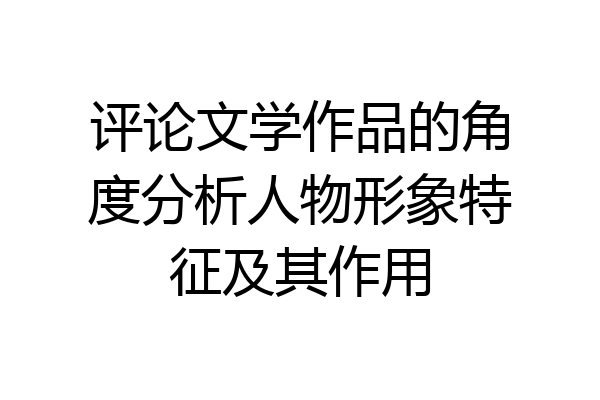 评论文学作品的角度分析人物形象特征及其作用