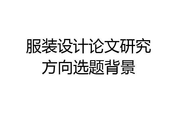 服装设计论文研究方向选题背景
