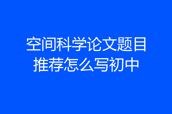 空间科学论文题目推荐怎么写初中