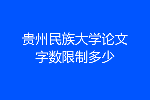 贵州民族大学论文字数限制多少